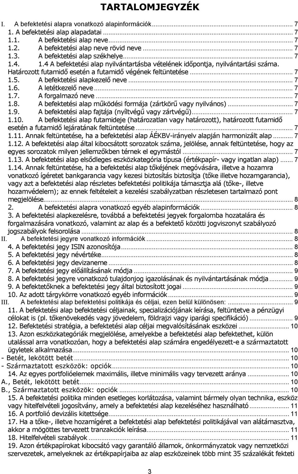 A befektetési alapkezelő neve... 7 1.6. A letétkezelő neve... 7 1.7. A forgalmazó neve... 7 1.8. A befektetési alap működési formája (zártkörű vagy nyilvános)... 7 1.9.