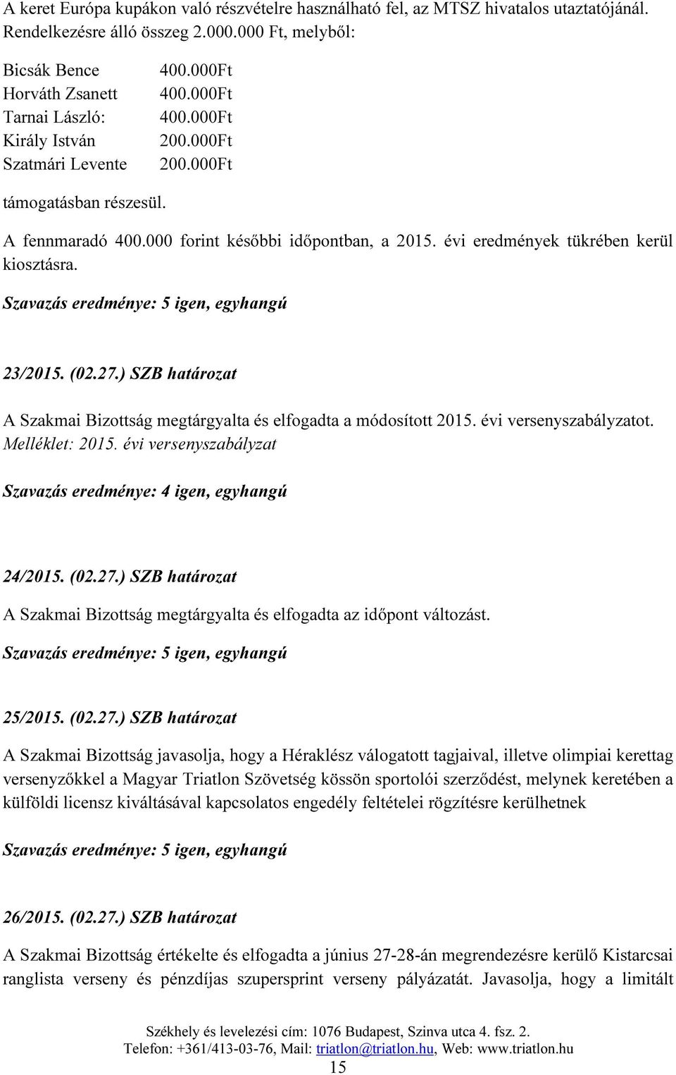 000 forint későbbi időpontban, a 2015. évi eredmények tükrében kerül kiosztásra. Szavazás eredménye: 5 igen, egyhangú 23/2015. (02.27.