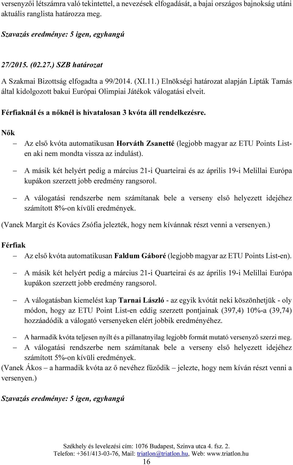 Férfiaknál és a nőknél is hivatalosan 3 kvóta áll rendelkezésre. Nők Az első kvóta automatikusan Horváth Zsanetté (legjobb magyar az ETU Points Listen aki nem mondta vissza az indulást).