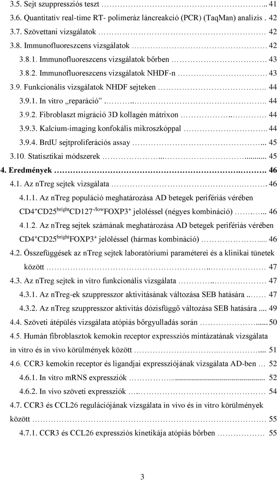 . 44 3.9.4. BrdU sejtproliferációs assay... 45 3.10. Statisztikai módszerek...... 45 4. Eredmények.. 46 4.1. Az ntreg sejtek vizsgálata.. 46 4.1.1. Az ntreg populáció meghatározása AD betegek perifériás vérében CD4 + CD25 bright CD127 -/low FOXP3 + jelöléssel (négyes kombináció).