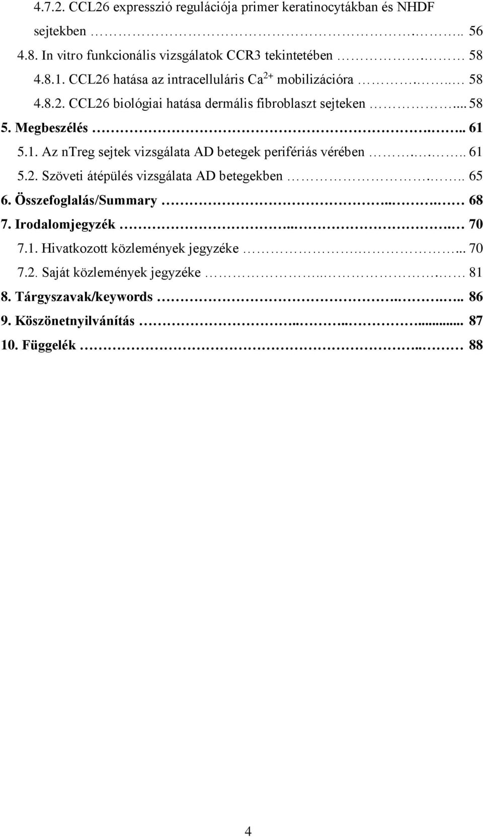 5.1. Az ntreg sejtek vizsgálata AD betegek perifériás vérében.... 61 5.2. Szöveti átépülés vizsgálata AD betegekben... 65 6. Összefoglalás/Summary... 68 7.