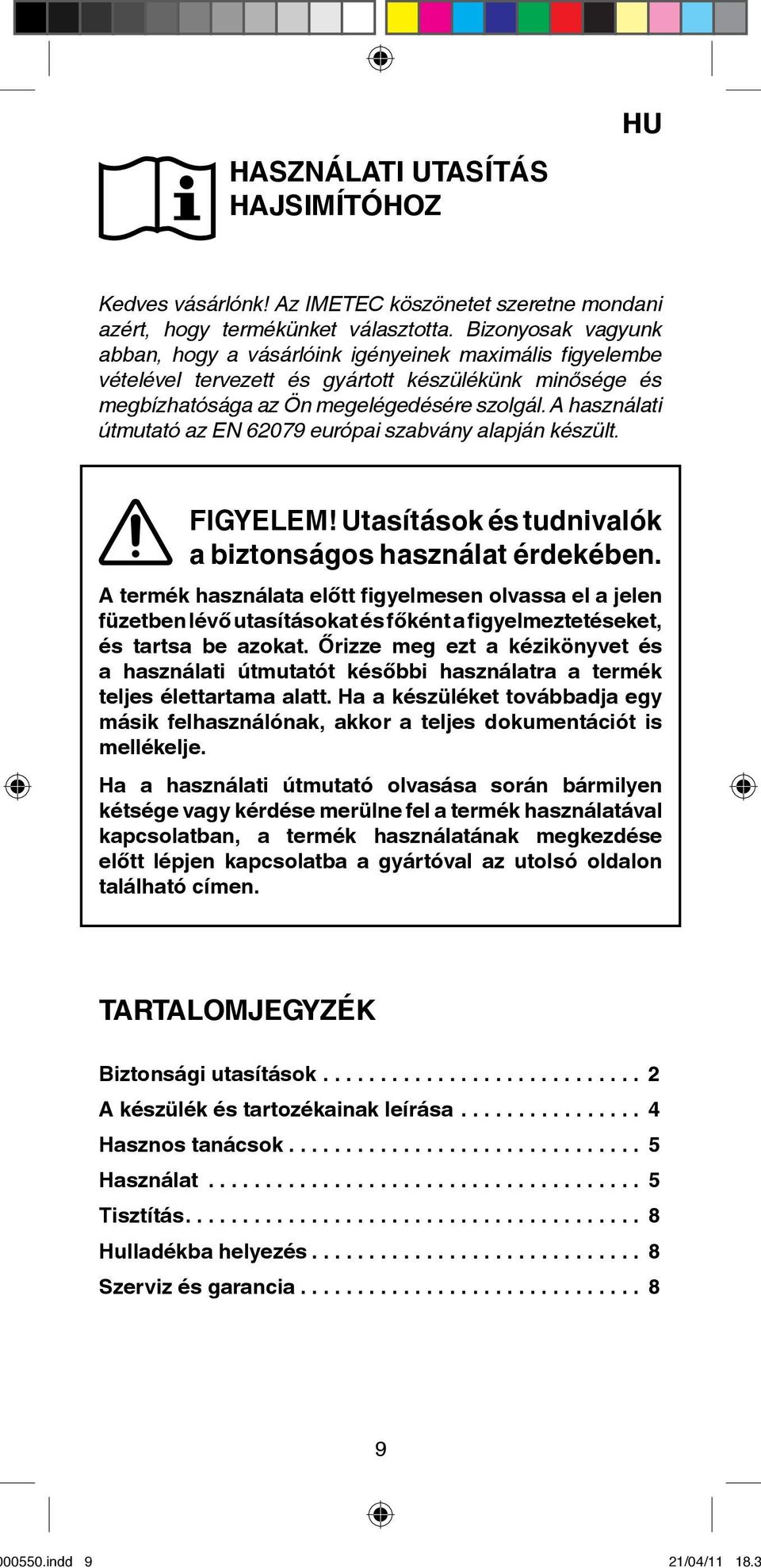 A használati útmutató az EN 62079 európai szabvány alapján készült. FIGYELEM! Utasítások és tudnivalók a biztonságos használat érdekében.