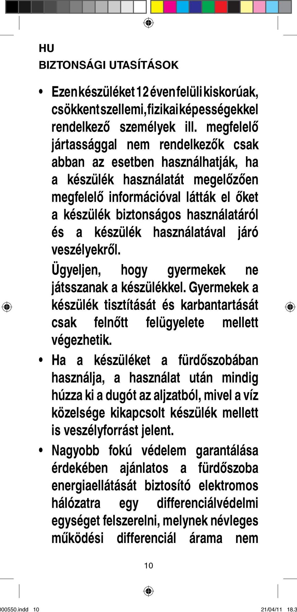 készülék használatával járó veszélyekről. Ügyeljen, hogy gyermekek ne játsszanak a készülékkel. Gyermekek a készülék tisztítását és karbantartását csak felnőtt felügyelete mellett végezhetik.