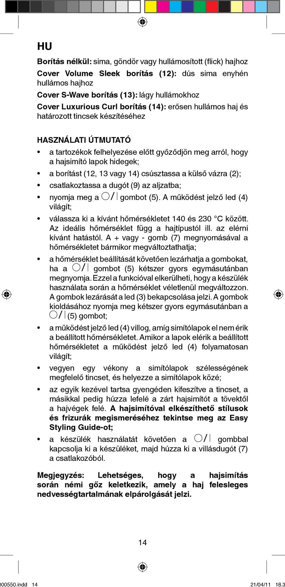 14) csúsztassa a külső vázra (2); csatlakoztassa a dugót (9) az aljzatba; nyomja meg a gombot (5). A működést jelző led (4) világít; válassza ki a kívánt hőmérsékletet 140 és 230 C között.