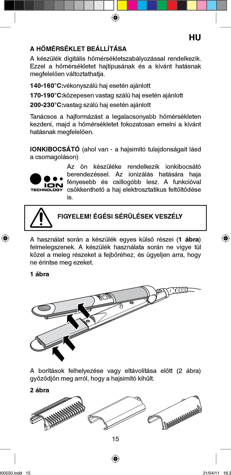 kezdeni, majd a hőmérsékletet fokozatosan emelni a kívánt hatásnak megfelelően.