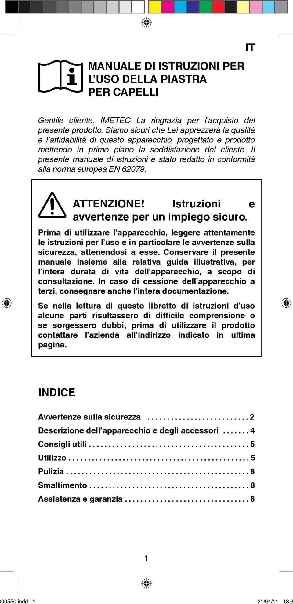 Il presente manuale di istruzioni è stato redatto in conformità alla norma europea EN 62079. ATTENZIONE! Istruzioni e avvertenze per un impiego sicuro.