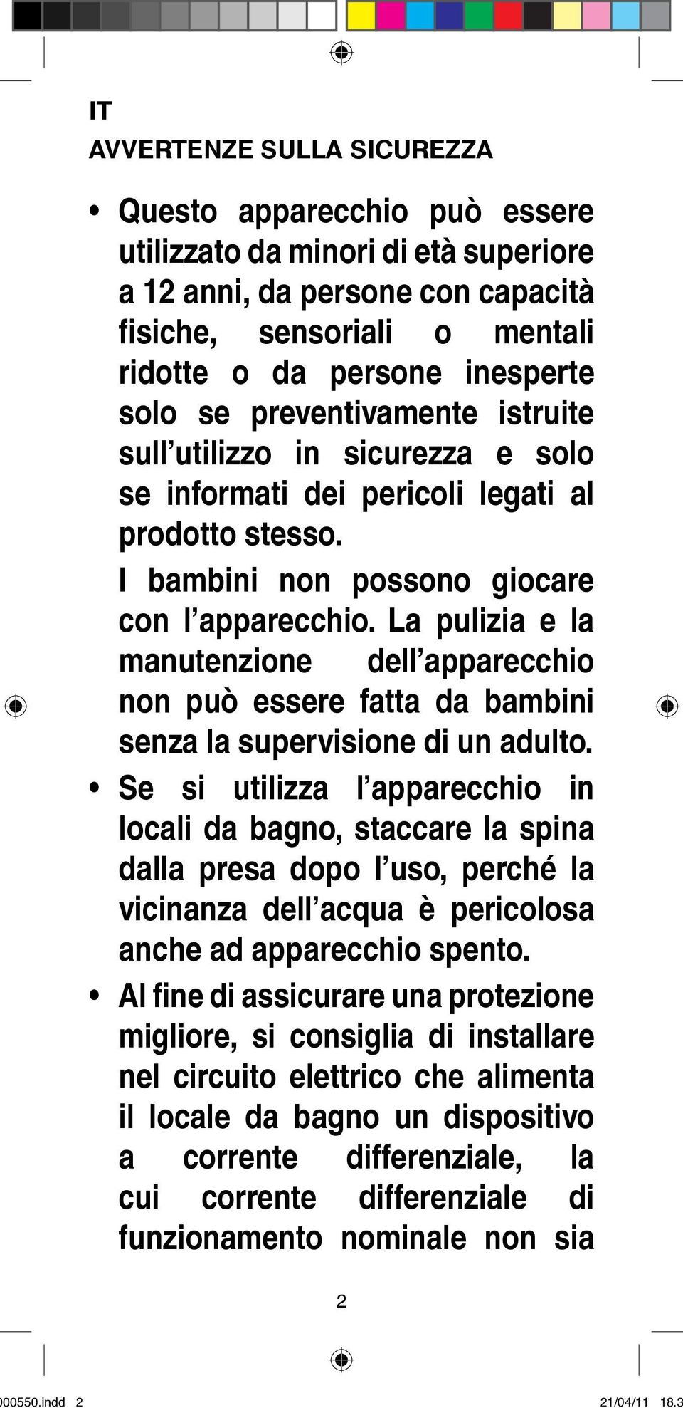 La pulizia e la manutenzione dell apparecchio non può essere fatta da bambini senza la supervisione di un adulto.