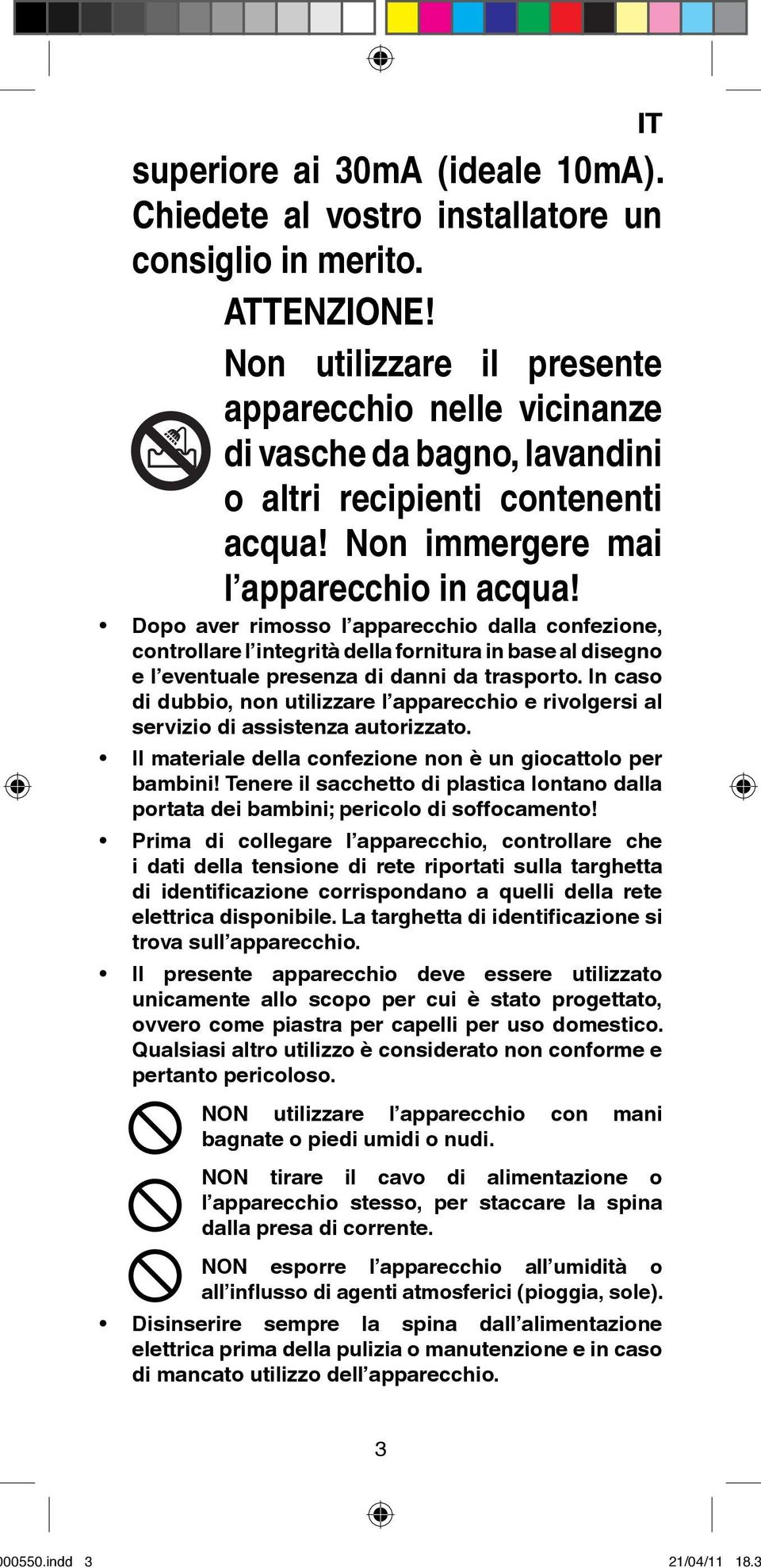 Dopo aver rimosso l apparecchio dalla confezione, controllare l integrità della fornitura in base al disegno e l eventuale presenza di danni da trasporto.