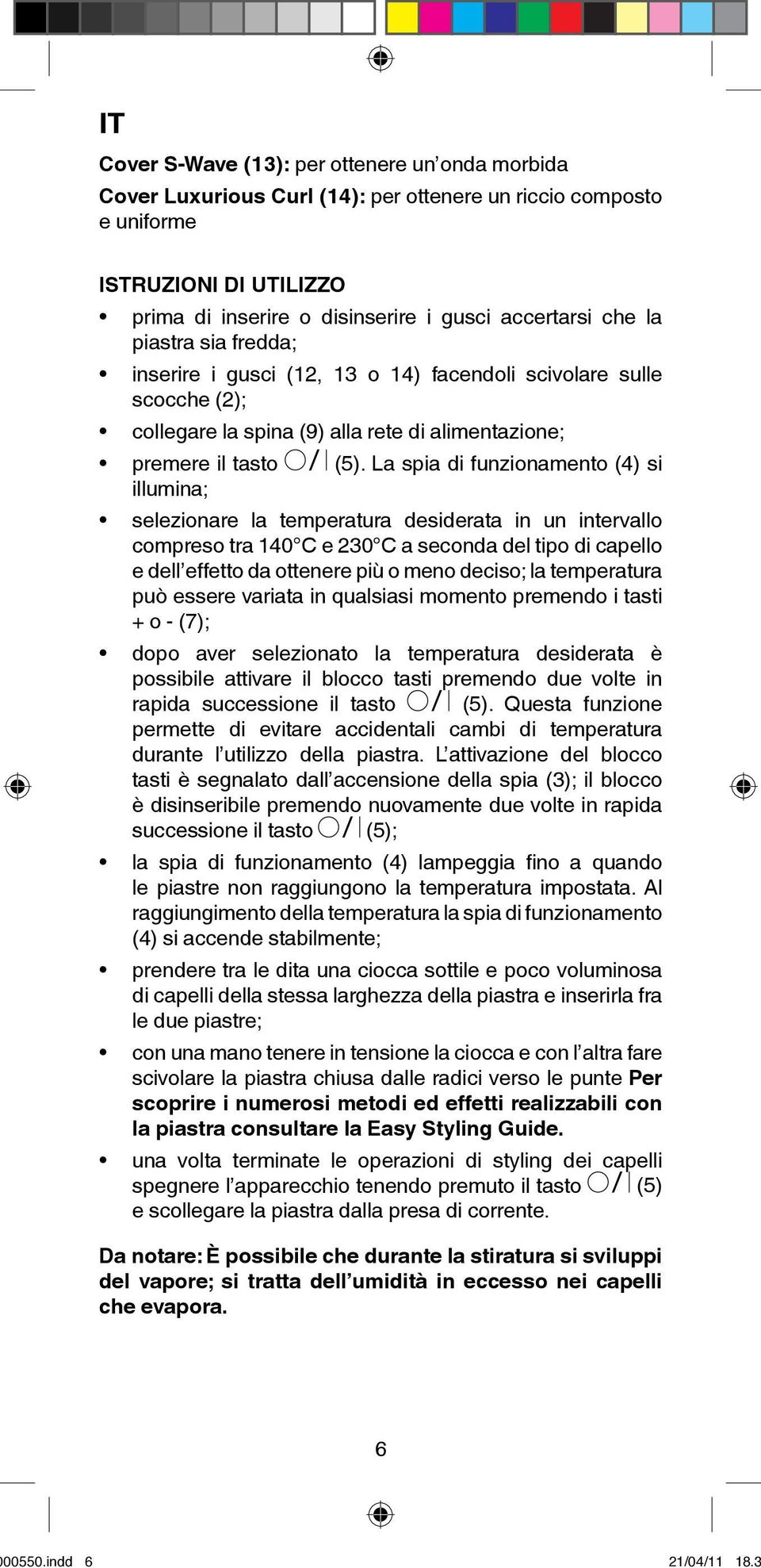 La spia di funzionamento (4) si illumina; selezionare la temperatura desiderata in un intervallo compreso tra 140 C e 230 C a seconda del tipo di capello e dell effetto da ottenere più o meno deciso;