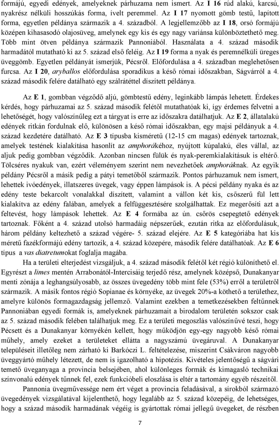 A legjellemzőbb az I 18, orsó formájú középen kihasasodó olajosüveg, amelynek egy kis és egy nagy variánsa különböztethető meg. Több mint ötven példánya származik Pannoniából. Használata a 4.