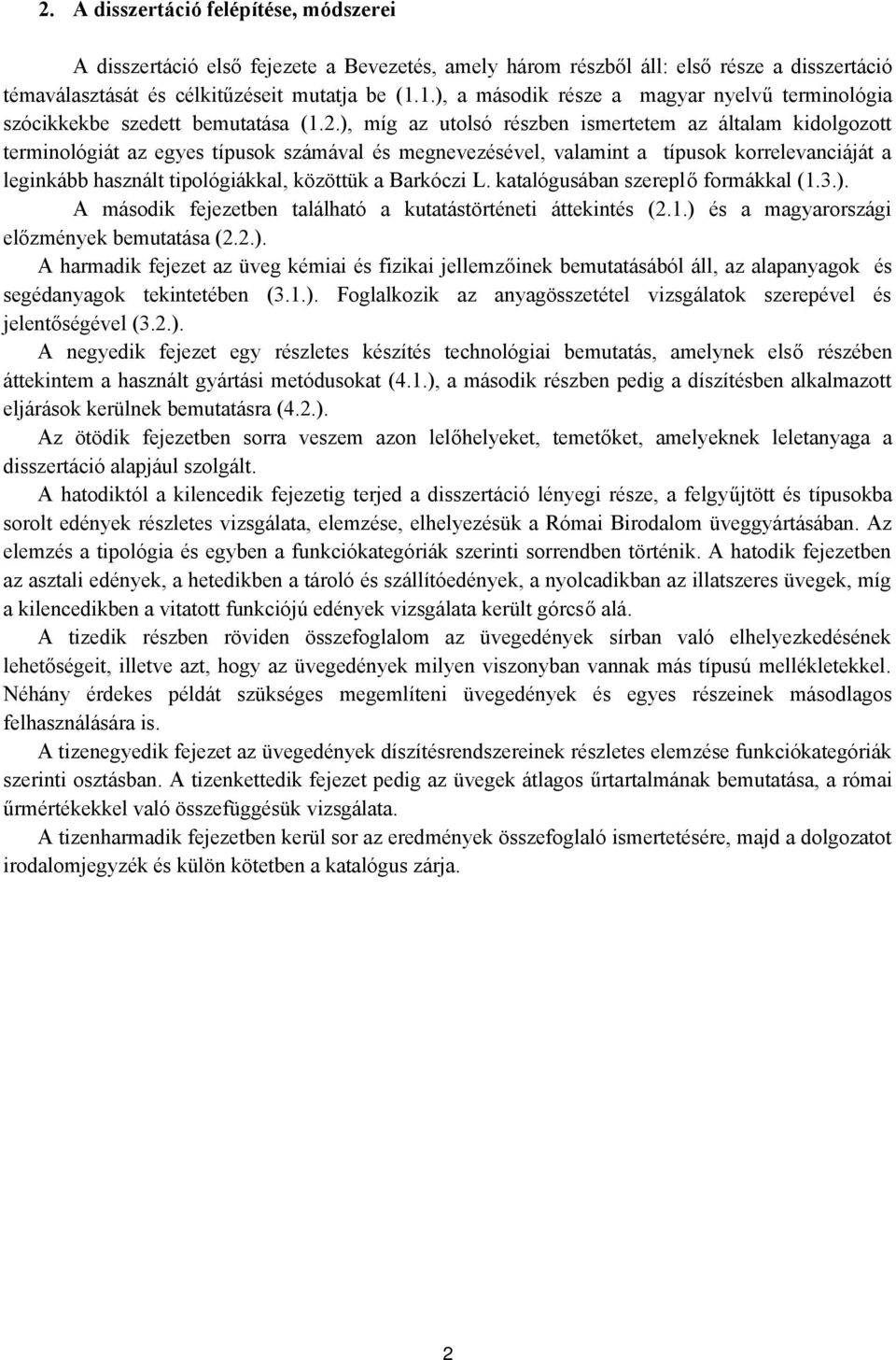 ), míg az utolsó részben ismertetem az általam kidolgozott terminológiát az egyes típusok számával és megnevezésével, valamint a típusok korrelevanciáját a leginkább használt tipológiákkal, közöttük