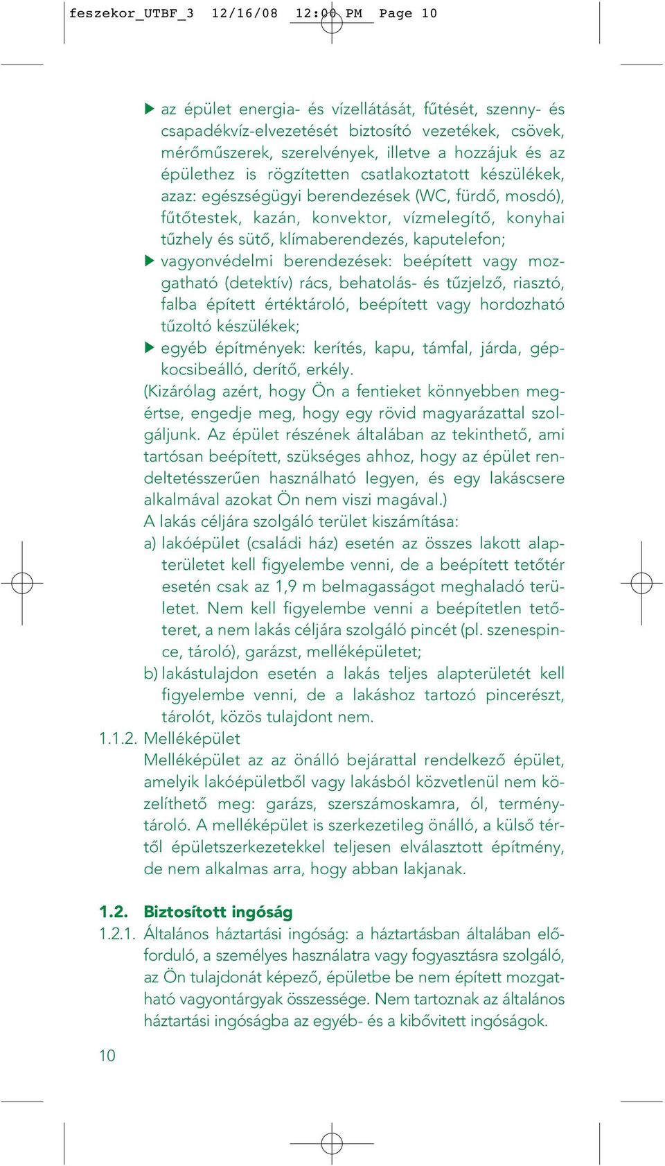 kaputelefon; vagyonvédelmi berendezések: beépített vagy mozgatható (detektív) rács, behatolás- és tûzjelzô, riasztó, falba épített értéktároló, beépített vagy hordozható tûzoltó készülékek; egyéb