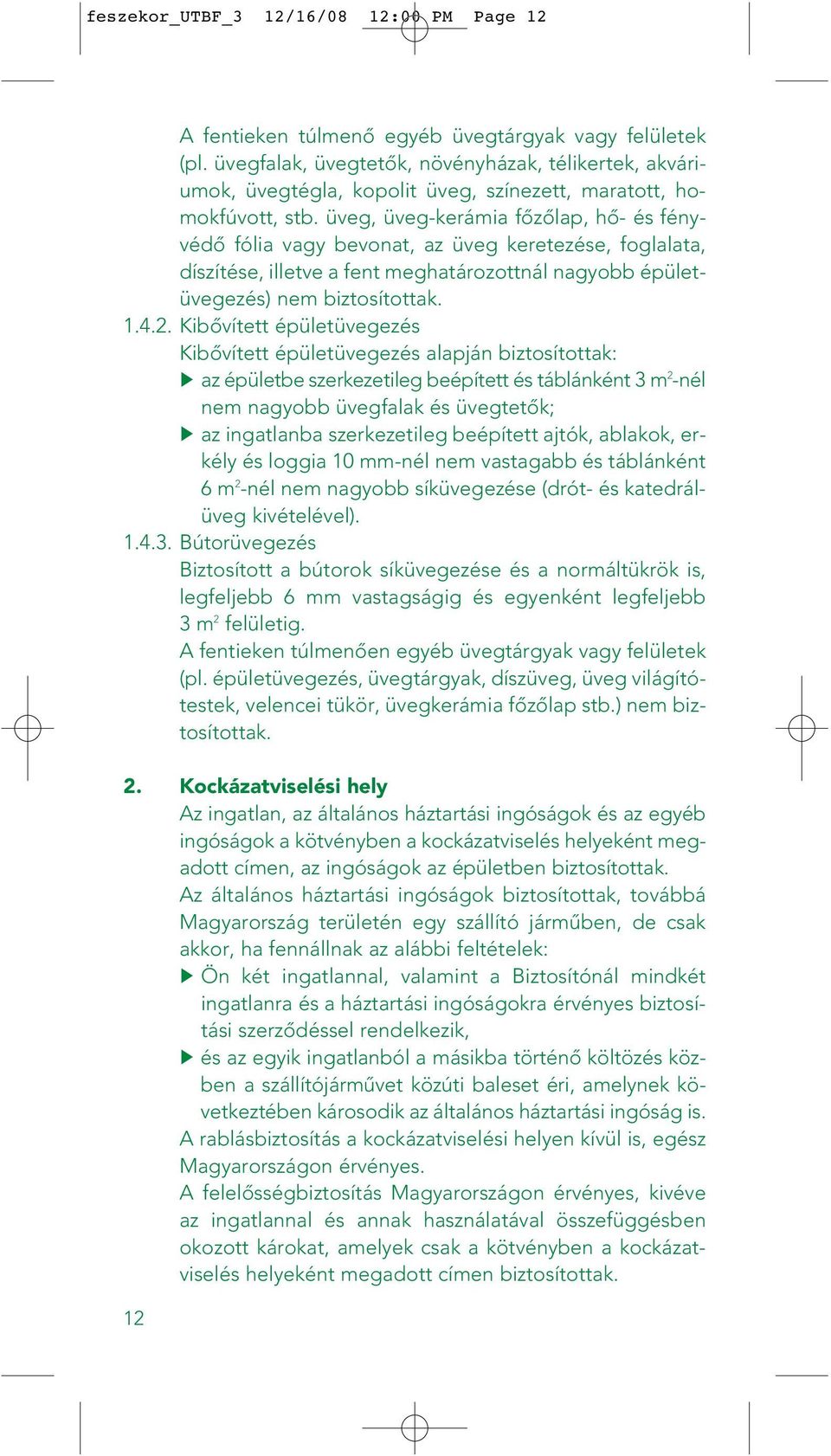 üveg, üveg-kerámia fôzôlap, hô- és fényvédô fólia vagy bevonat, az üveg keretezése, foglalata, díszítése, illetve a fent meghatározottnál nagyobb épületüvegezés) nem biztosítottak. 1.4.2.