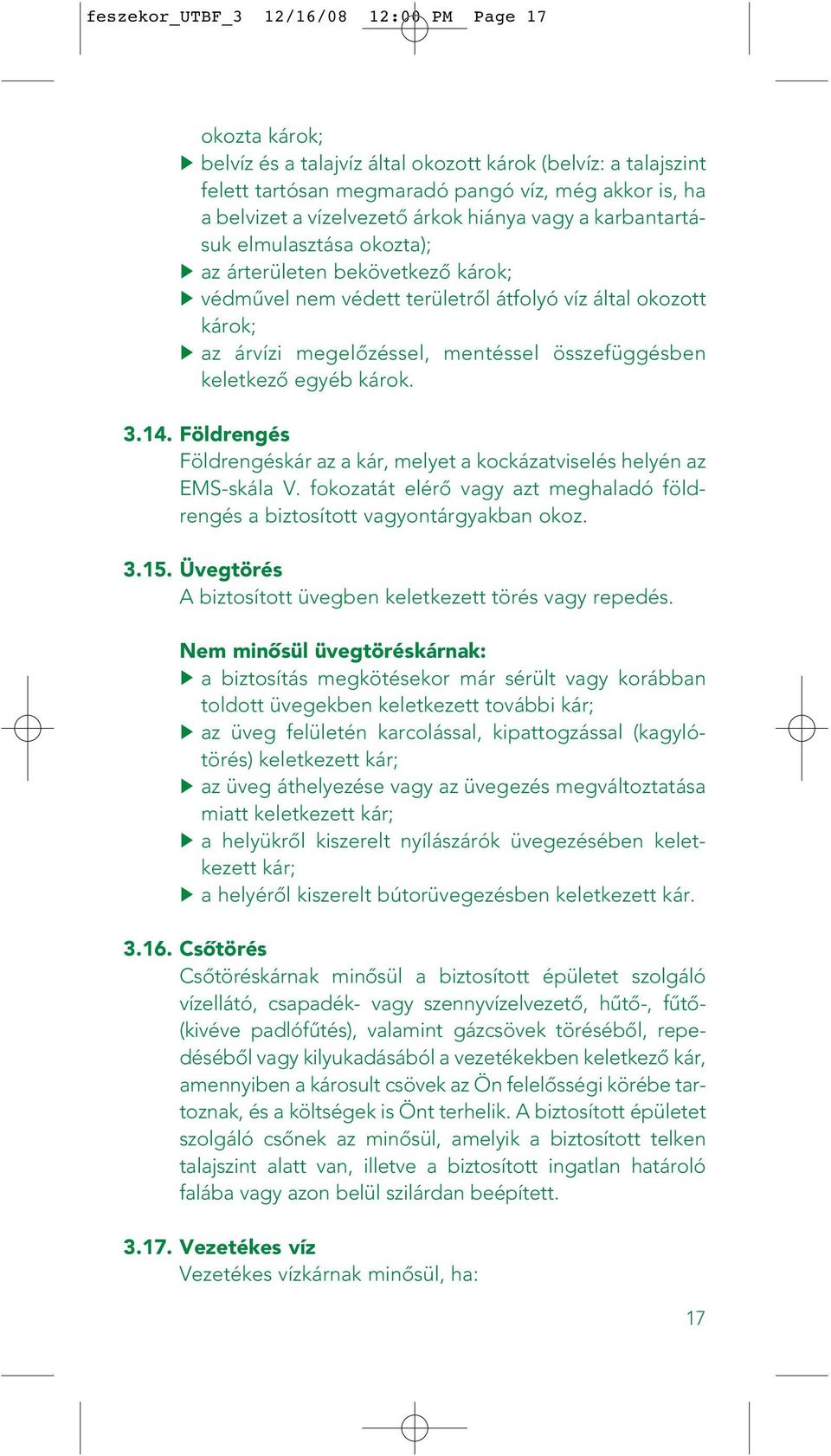 összefüggésben keletkezô egyéb károk. 3.14. Földrengés Földrengéskár az a kár, melyet a kockázatviselés helyén az EMS-skála V.