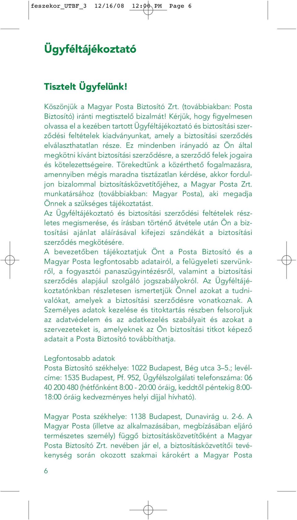 Ez mindenben irányadó az Ön által megkötni kívánt biztosítási szerzôdésre, a szerzôdô felek jogaira és kötelezettségeire.