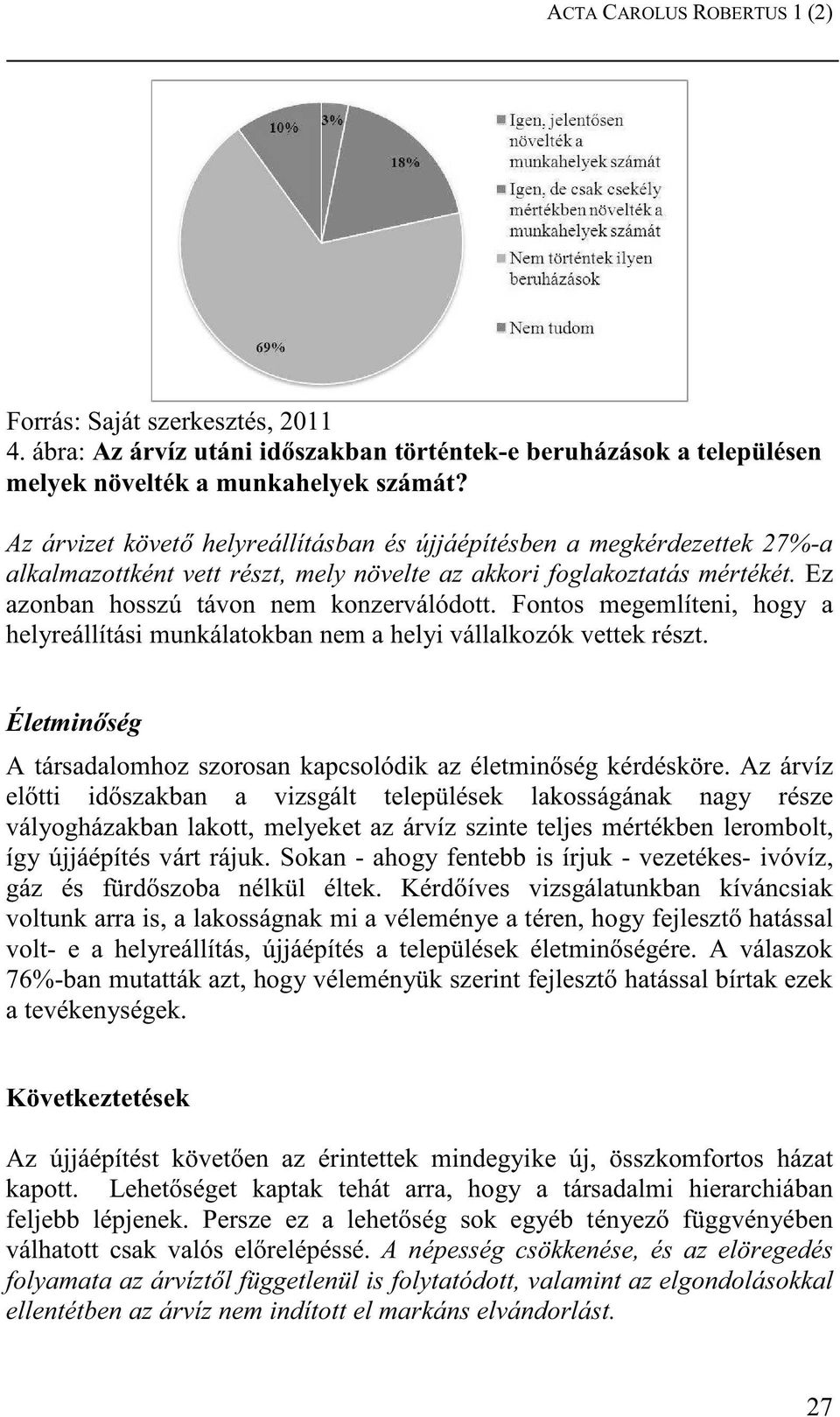 Fontos megemlíteni, hogy a helyreállítási munkálatokban nem a helyi vállalkozók vettek részt. Életmin ség A társadalomhoz szorosan kapcsolódik az életmin ség kérdésköre.