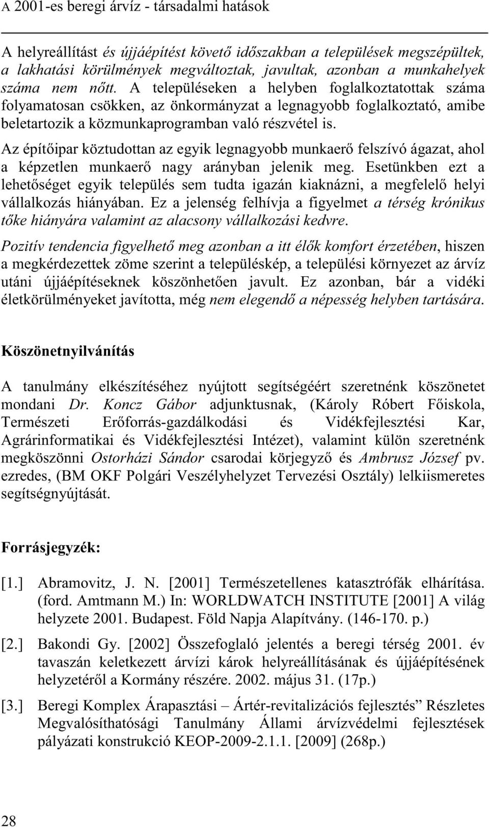 Az épít ipar köztudottan az egyik legnagyobb munkaer felszívó ágazat, ahol a képzetlen munkaer nagy arányban jelenik meg.