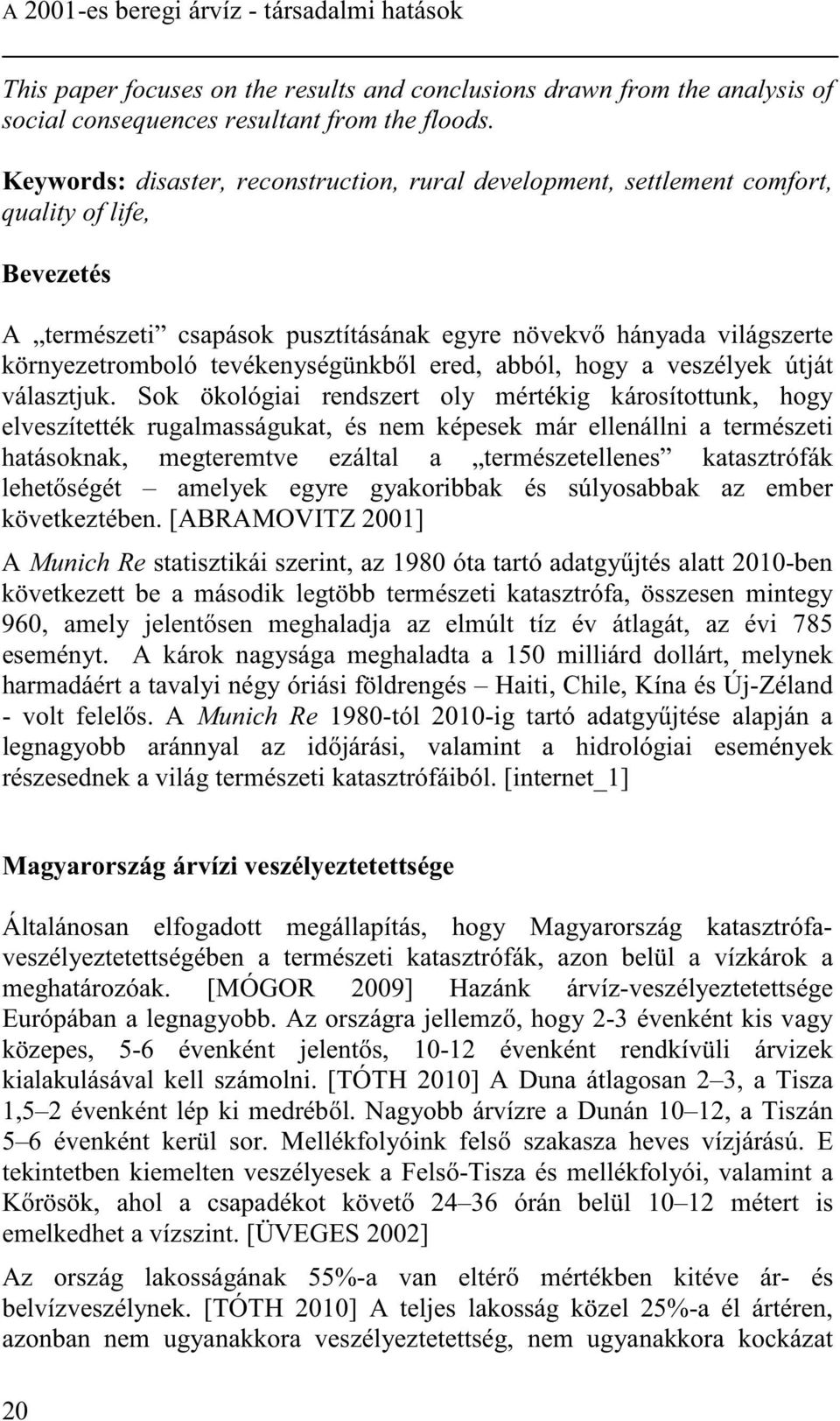 tevékenységünkb l ered, abból, hogy a veszélyek útját választjuk.