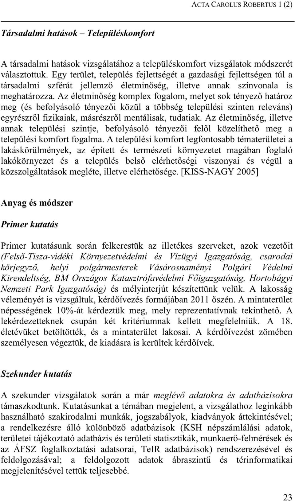 Az életmin ség komplex fogalom, melyet sok tényez határoz meg (és befolyásoló tényez i közül a többség települési szinten releváns) egyrészr l fizikaiak, másrészr l mentálisak, tudatiak.