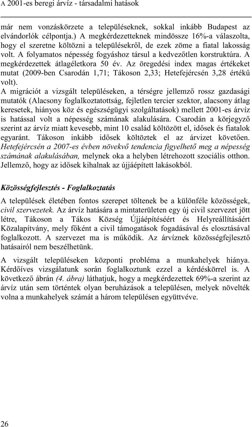 A megkérdezettek átlagéletkora 50 év. Az öregedési index magas értékeket mutat (2009-ben Csarodán 1,71; Tákoson 2,33; Hetefejércsén 3,28 érték volt).