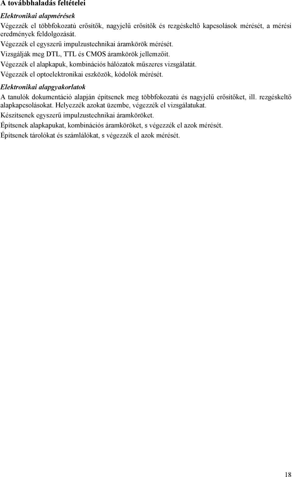 Végezzék el optoelektronikai eszközök, kódolók mérését. Elektronikai alapgyakorlatok A tanulók dokumentáció alapján építsenek meg többfokozatú és nagyjelő erısítıket, ill.