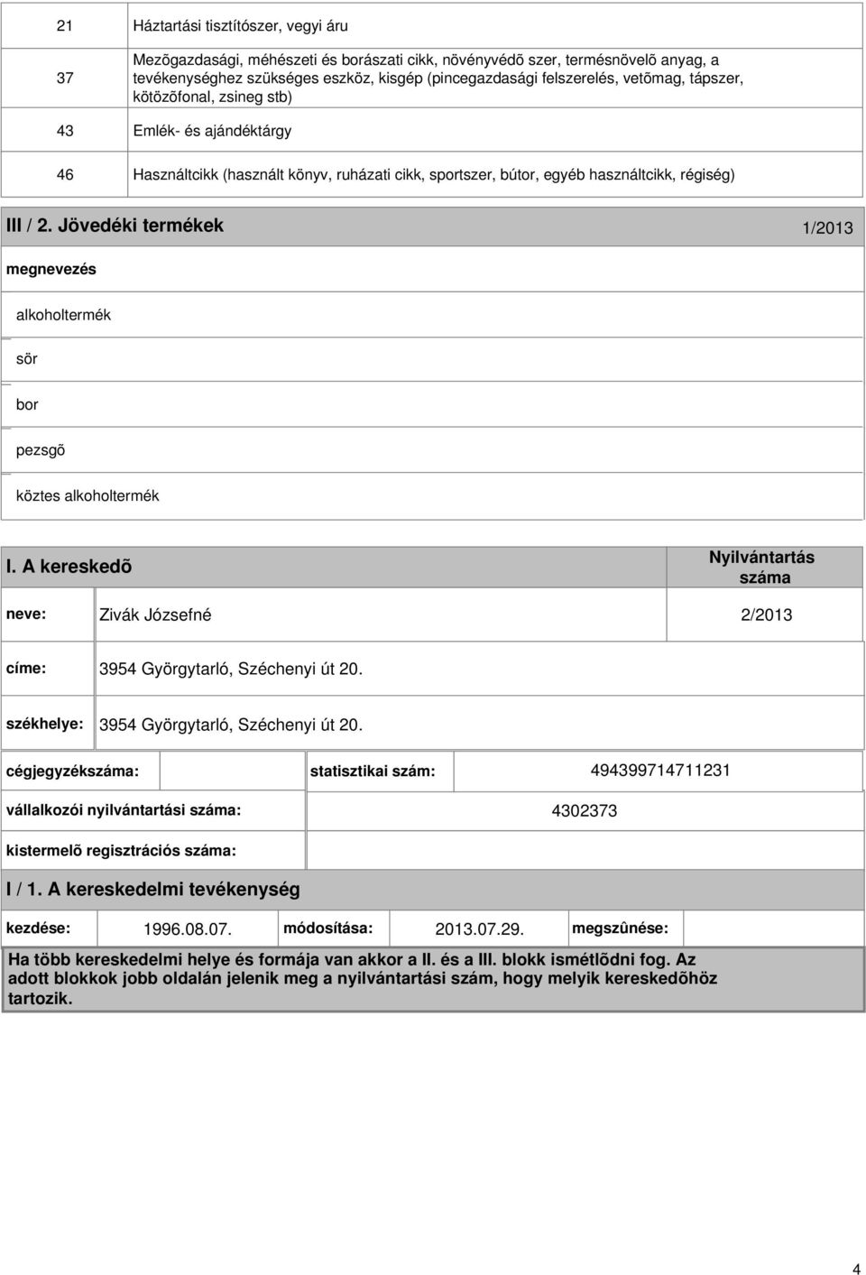 Jövedéki termékek alkoholtermék sör bor pezsgõ köztes alkoholtermék I. A kereskedõ Nyilvántartás száma neve: Zivák Józsefné 2/2013 címe: 3954 Györgytarló, Széchenyi út 20.