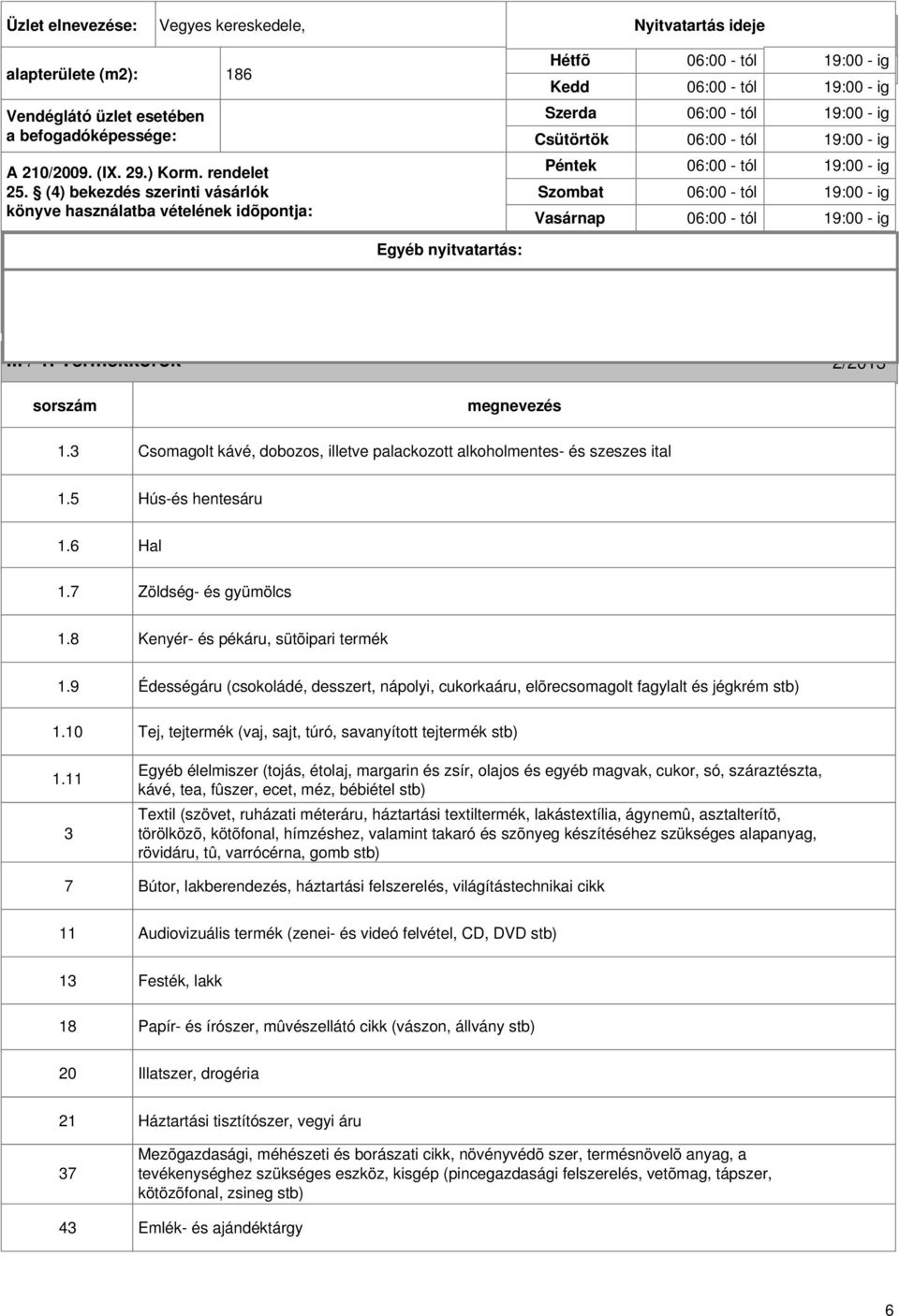 (4) bekezdés szerinti vásárlók könyve használatba vételének idõpontja: üzletben folytatott kereskedelmi Hétfõ 06:00 - tól 19:00 - ig Az üzletben folytatnak Kedd 06:00 - tól 19:00 - ig a 210/2009. (IX.