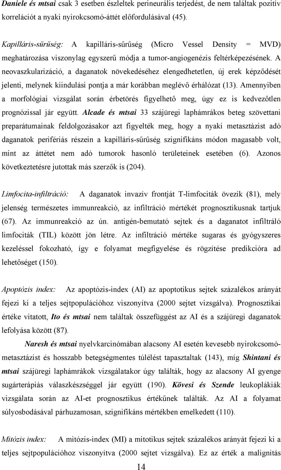 A neovaszkularizáció, a daganatok növekedéséhez elengedhetetlen, új erek képződését jelenti, melynek kiindulási pontja a már korábban meglévő érhálózat (13).