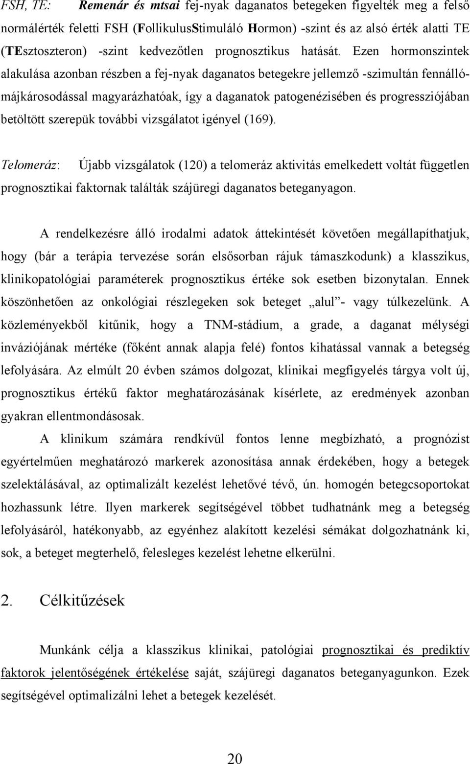 Ezen hormonszintek alakulása azonban részben a fej-nyak daganatos betegekre jellemző -szimultán fennállómájkárosodással magyarázhatóak, így a daganatok patogenézisében és progressziójában betöltött