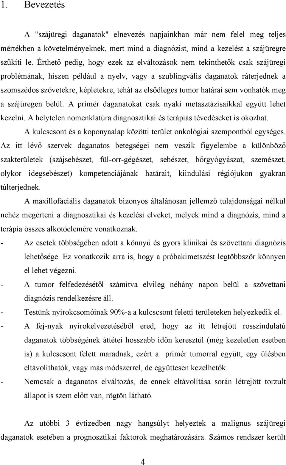 elsődleges tumor határai sem vonhatók meg a szájüregen belül. A primér daganatokat csak nyaki metasztázisaikkal együtt lehet kezelni.