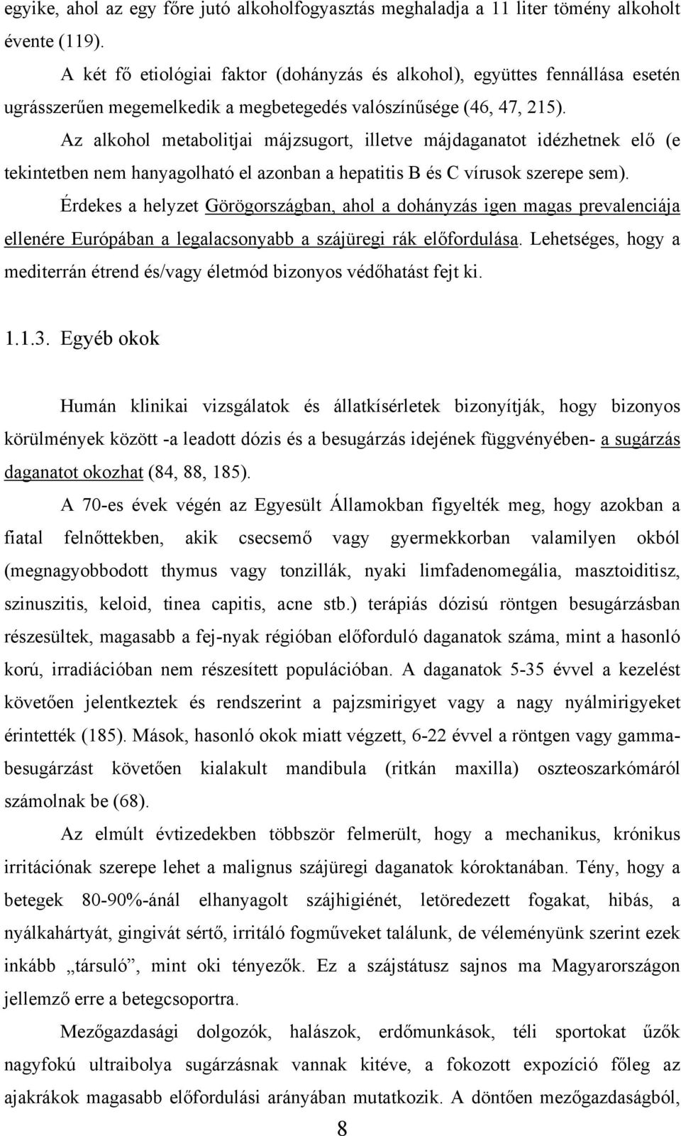 Az alkohol metabolitjai májzsugort, illetve májdaganatot idézhetnek elő (e tekintetben nem hanyagolható el azonban a hepatitis B és C vírusok szerepe sem).