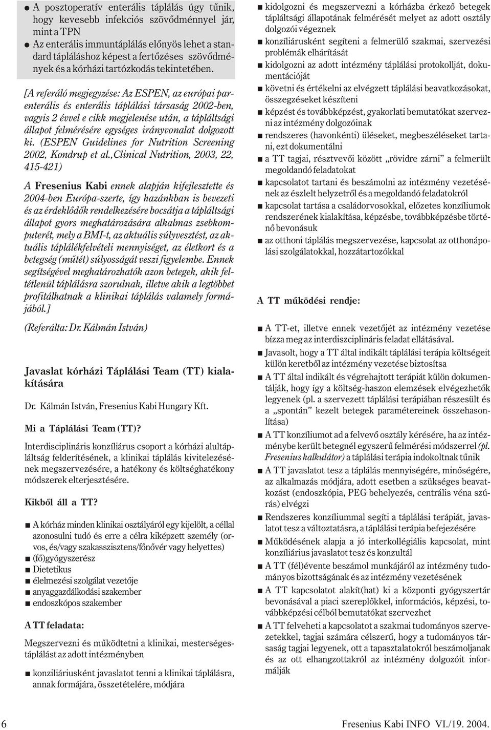 [A referáló megjegyzése: Az ESPEN, az európai parenterális és enterális táplálási társaság 2002-ben, vagyis 2 évvel e cikk megjelenése után, a tápláltsági állapot felmérésére egységes irányvonalat