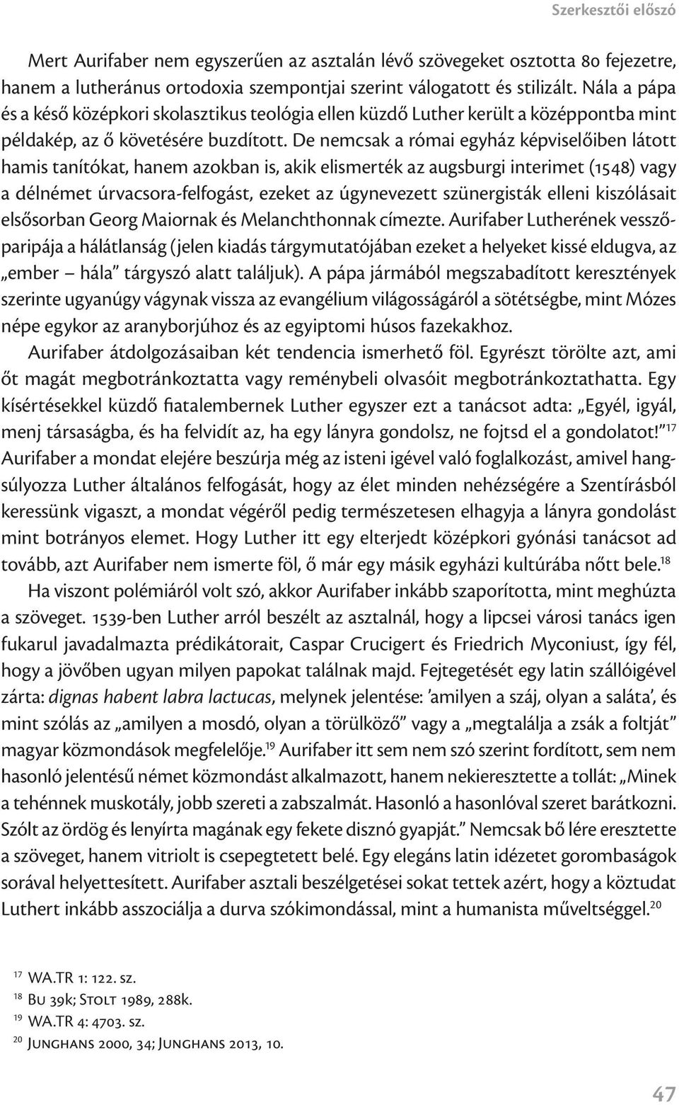 De nemcsak a római egyház képviselőiben látott hamis tanítókat, hanem azokban is, akik elismerték az augsburgi interimet (1548) vagy a délnémet úrvacsora-felfogást, ezeket az úgynevezett szünergisták