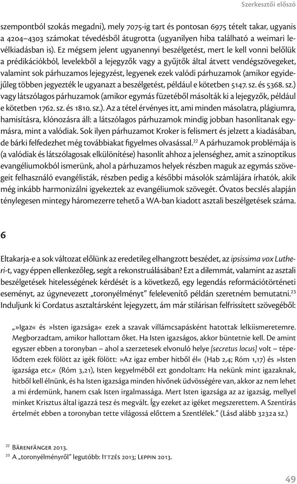 legyenek ezek valódi párhuzamok (amikor egyidejűleg többen jegyezték le ugyanazt a beszélgetést, például e kötetben 5147. sz.