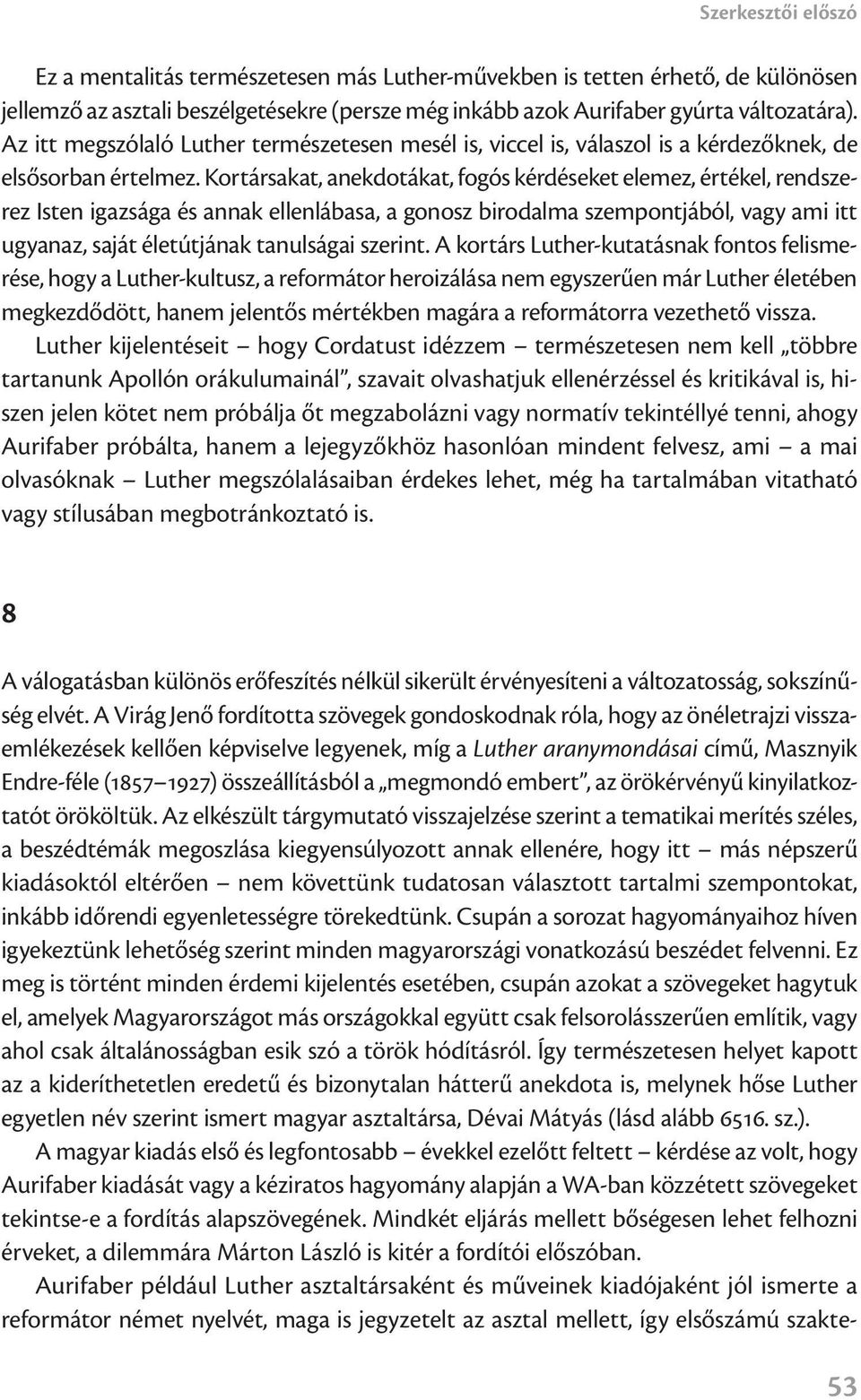 Kortársakat, anekdotákat, fogós kérdéseket elemez, értékel, rendszerez Isten igazsága és annak ellenlábasa, a gonosz birodalma szempontjából, vagy ami itt ugyanaz, saját életútjának tanulságai