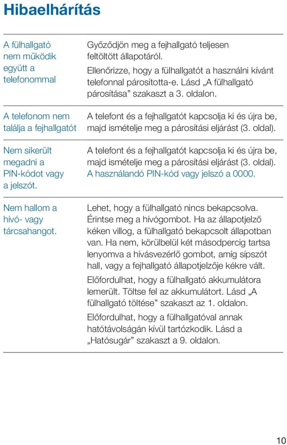 A telefont és a fejhallgatót kapcsolja ki és újra be, majd ismételje meg a párosítási eljárást (3. oldal).