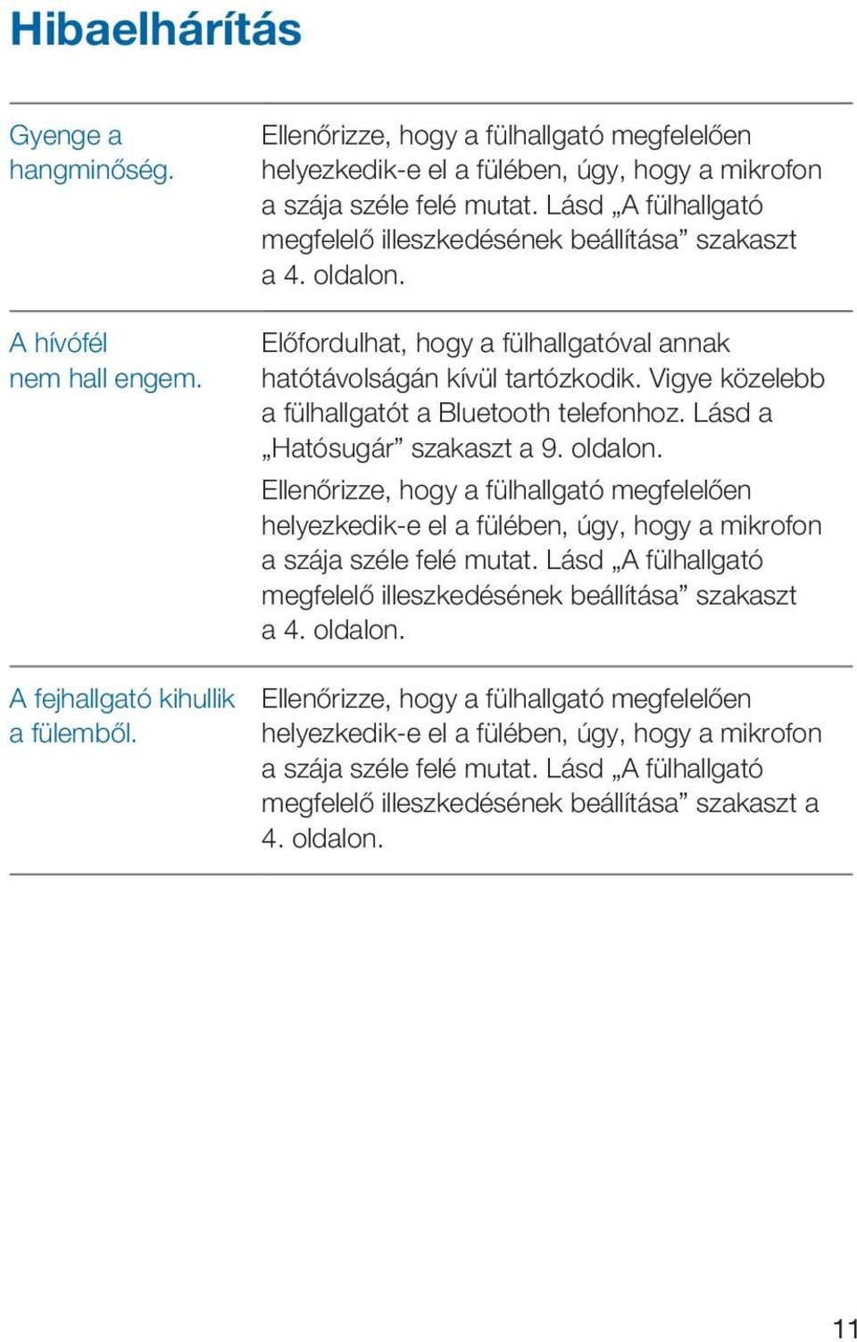 Előfordulhat, hogy a fülhallgatóval annak hatótávolságán kívül tartózkodik. Vigye közelebb a fülhallgatót a Bluetooth telefonhoz. Lásd a Hatósugár szakaszt a 9. oldalon.   11