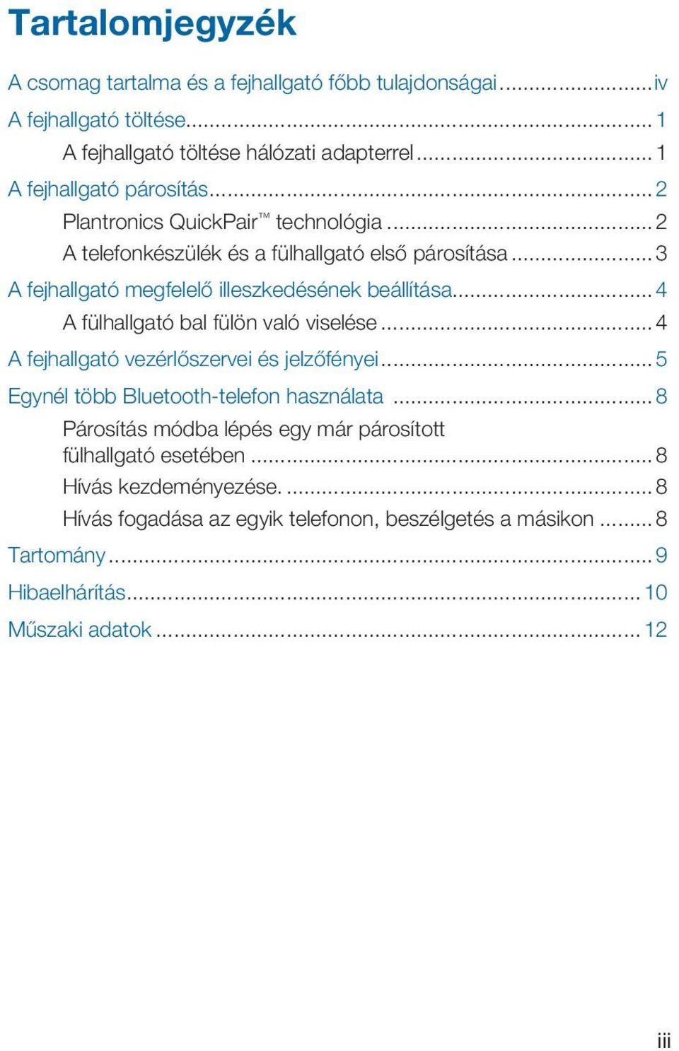 .. 4 A fülhallgató bal fülön való viselése... 4 A fejhallgató vezérlőszervei és jelzőfényei... 5 Egynél több Bluetooth-telefon használata.