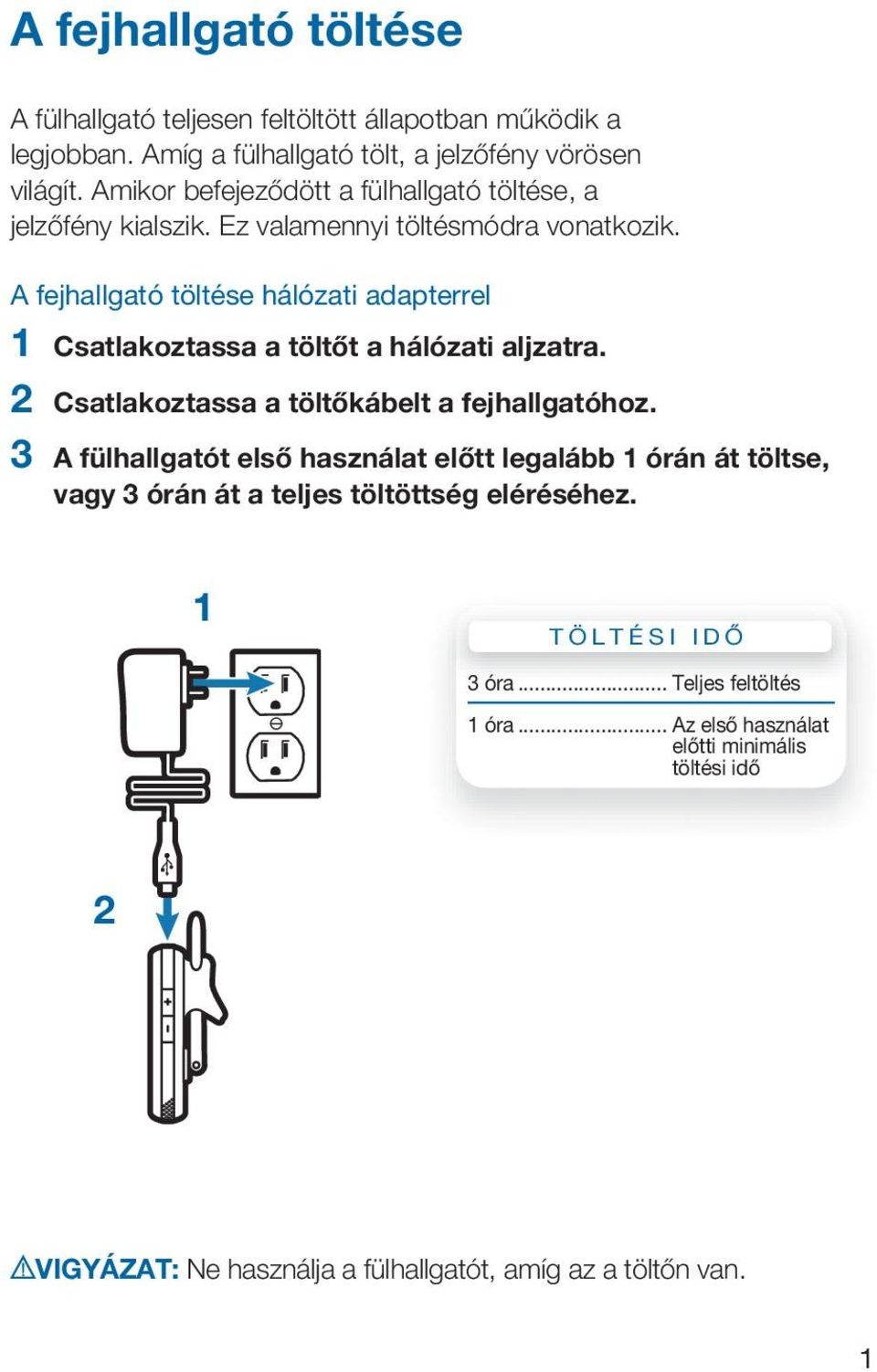 A fejhallgató töltése hálózati adapterrel 1 Csatlakoztassa a töltőt a hálózati aljzatra. 2 Csatlakoztassa a töltőkábelt a fejhallgatóhoz.