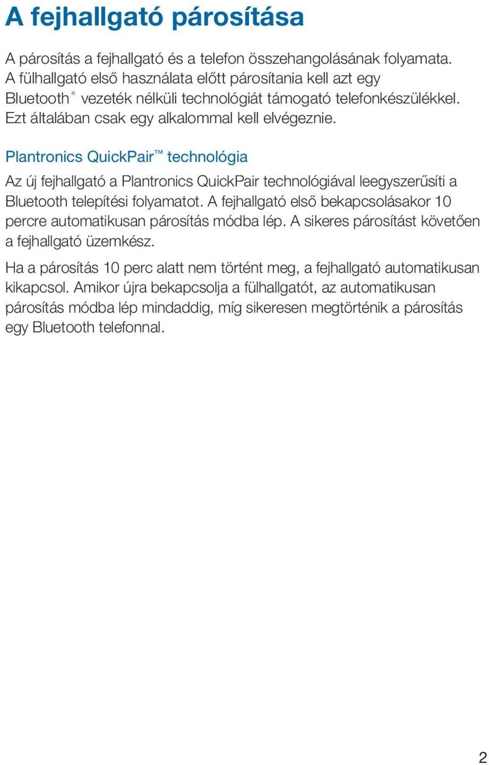 Plantronics QuickPair technológia Az új fejhallgató a Plantronics QuickPair technológiával leegyszerűsíti a Bluetooth telepítési folyamatot.