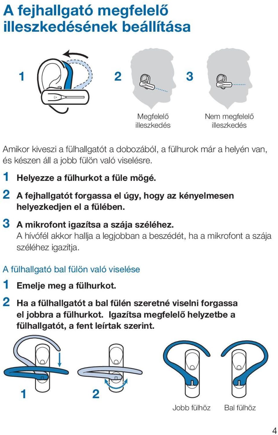 3 A mikrofont igazítsa a szája széléhez. A hívófél akkor hallja a legjobban a beszédét, ha a mikrofont a szája széléhez igazítja.