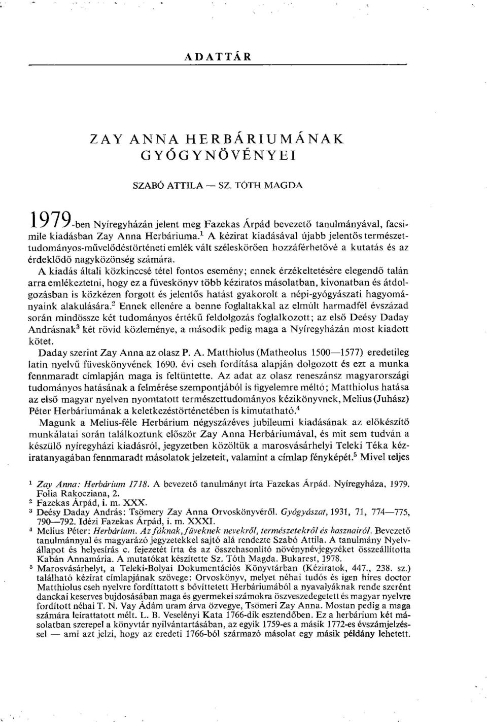 A kiadás általi közkinccsé tétel fontos esemény; ennek érzékeltetésére elegendő talán arra emlékeztetni, hogy ez a füveskönyv több kéziratos másolatban, kivonatban és átdolgozásban is közkézen