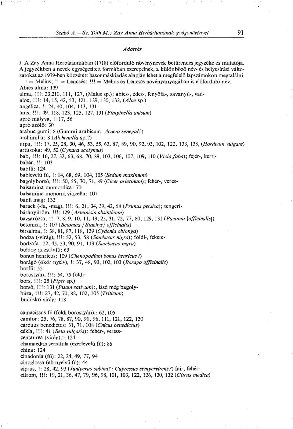 ! = Lencsés;!!! = Melius és Lencsés növényanyagában is előforduló név. Abies alma: 139 alma,!!!: 23,210, 111, 127, (Malus sp.); abies-, édes-, fenyőfa-, savanyú-, vadaloe,!