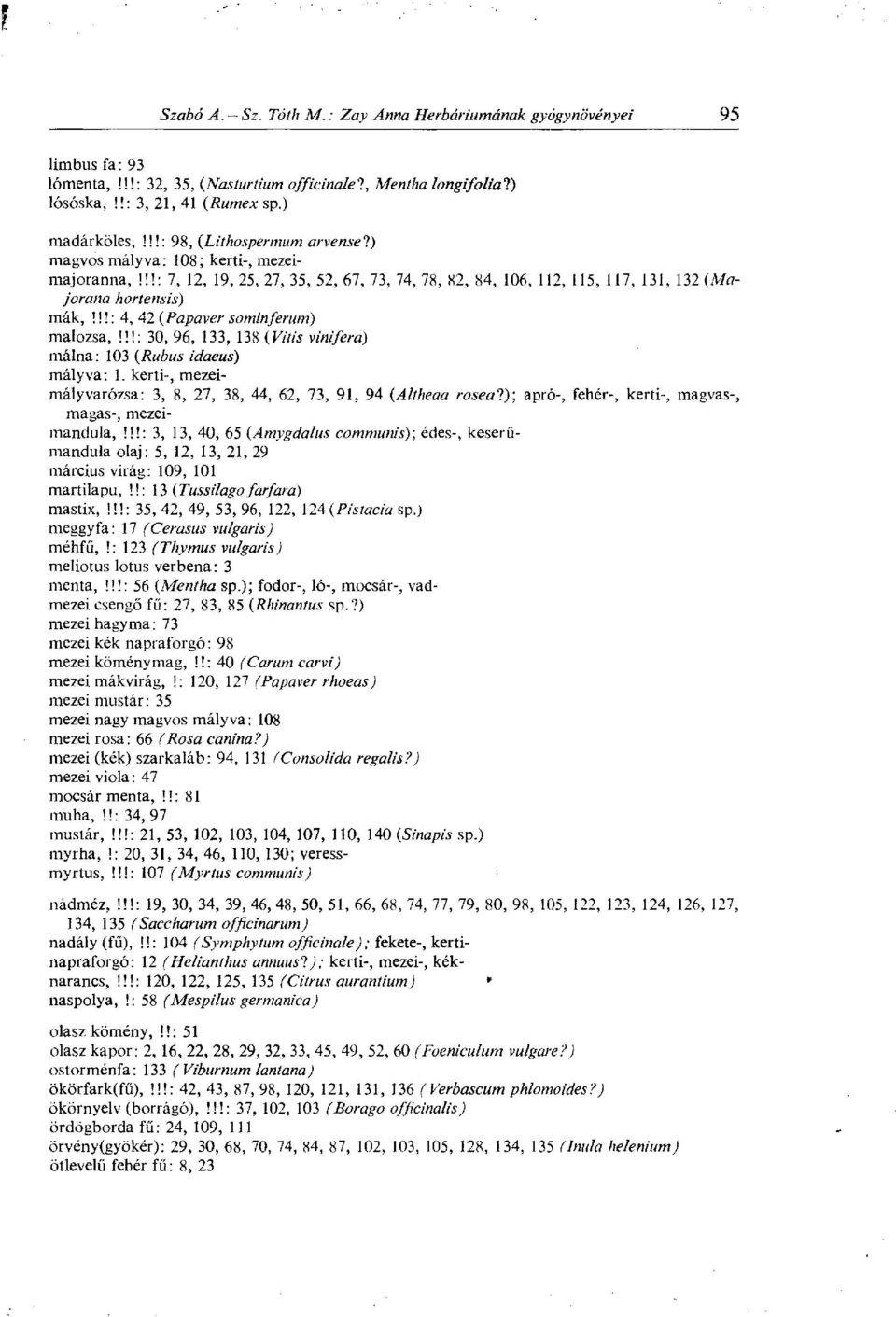 !!: 30, 96, 133, 138 (Vitis vinifera) málna: 103 (Rubus idaeus) mályva: 1. kerti-, mezeimályvarózsa: 3, 8, 27, 38, 44, 62, 73, 91, 94 (Altheaa rosea!