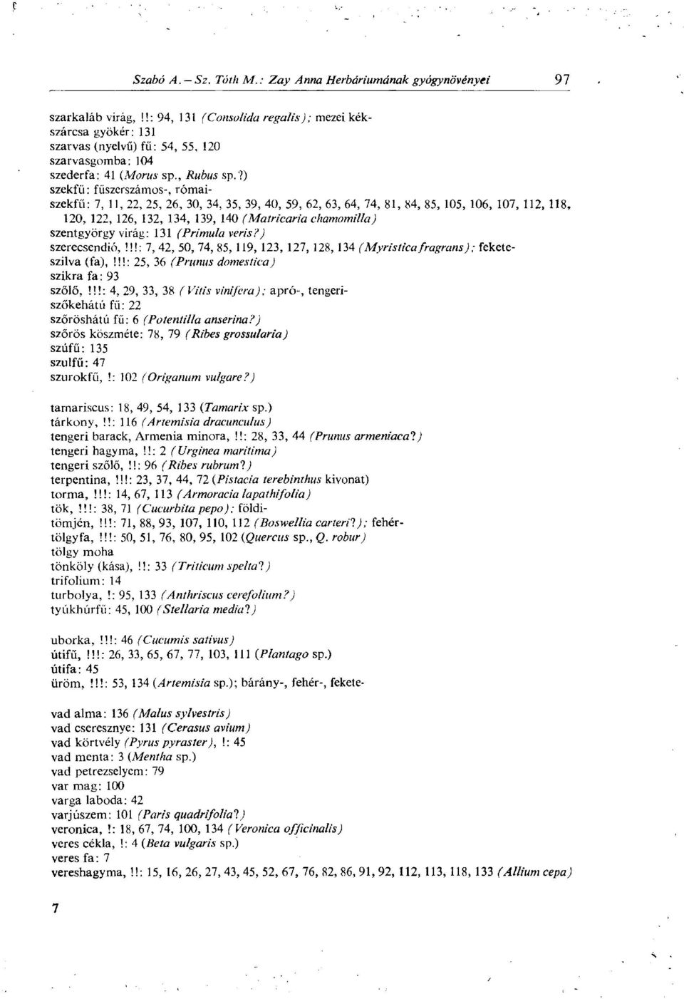 szentgyörgy virág: 131 (Primula veris?) szerecsendió,!!!: 7, 42, 50, 74, 85, 119, 123, 127, 128,134 (Myristicafragrans); feketeszilva (fa),!!!: 25, 36 (Prunus domestica) szikra fa: 93 szőlő,!