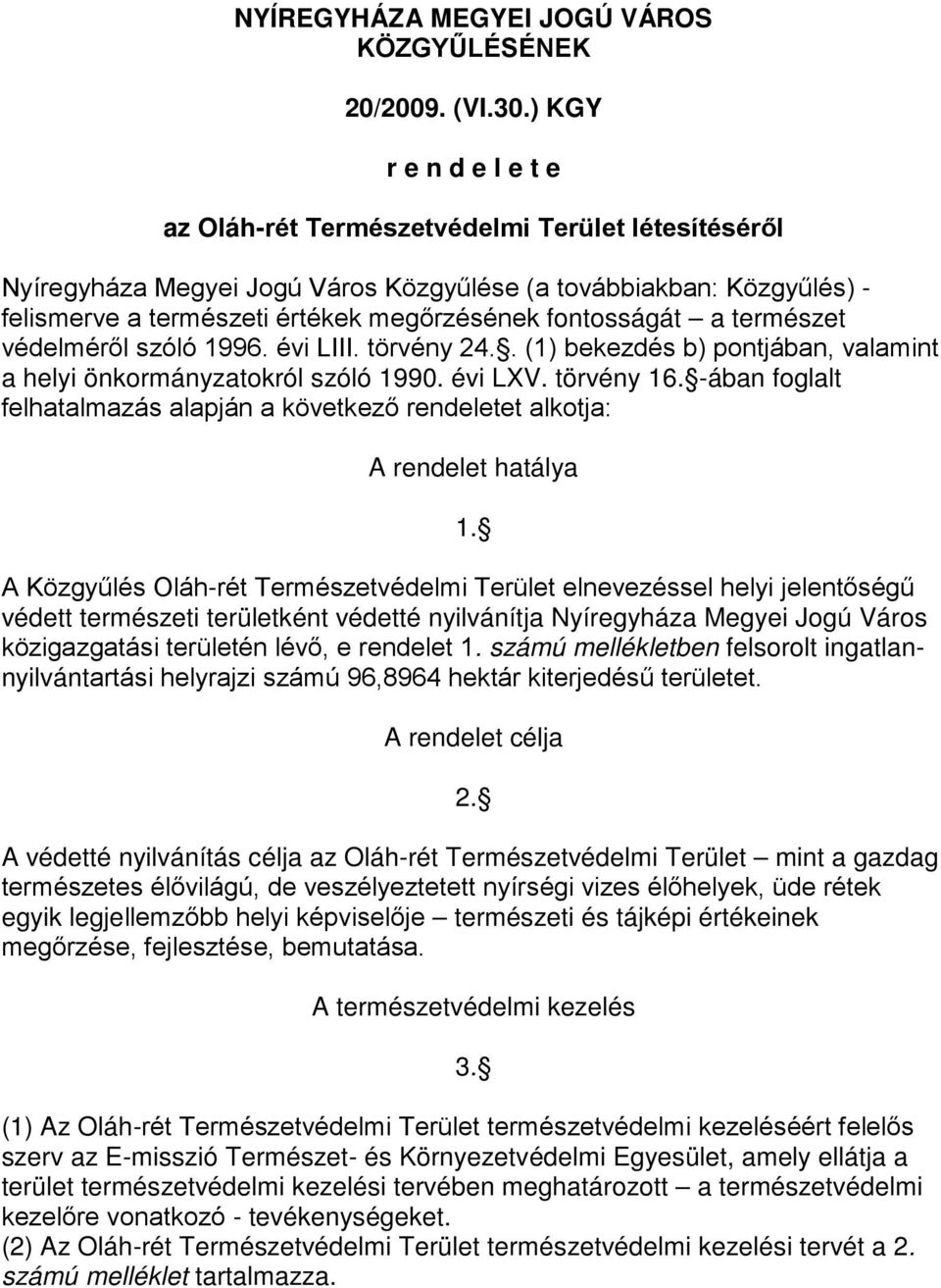 fontosságát a természet védelméről szóló 1996. évi LIII. törvény 24.. (1) bekezdés b) pontjában, valamint a helyi önkormányzatokról szóló 1990. évi LXV. törvény 16.