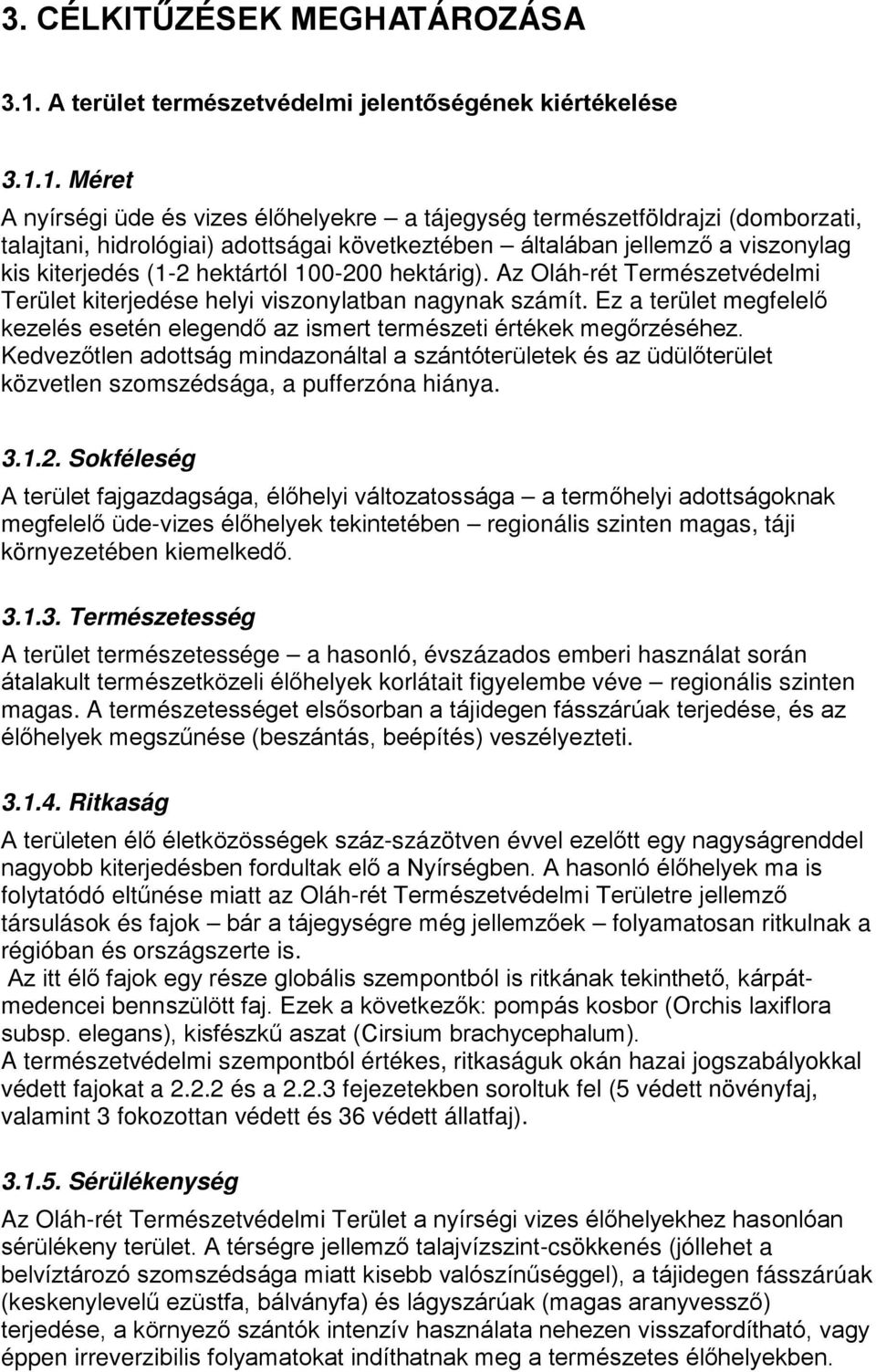 1. Méret A nyírségi üde és vizes élőhelyekre a tájegység természetföldrajzi (domborzati, talajtani, hidrológiai) adottságai következtében általában jellemző a viszonylag kis kiterjedés (1-2 hektártól