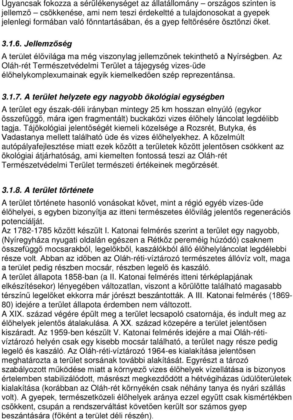 Az Oláh-rét Természetvédelmi Terület a tájegység vizes-üde élőhelykomplexumainak egyik kiemelkedően szép reprezentánsa. 3.1.7.