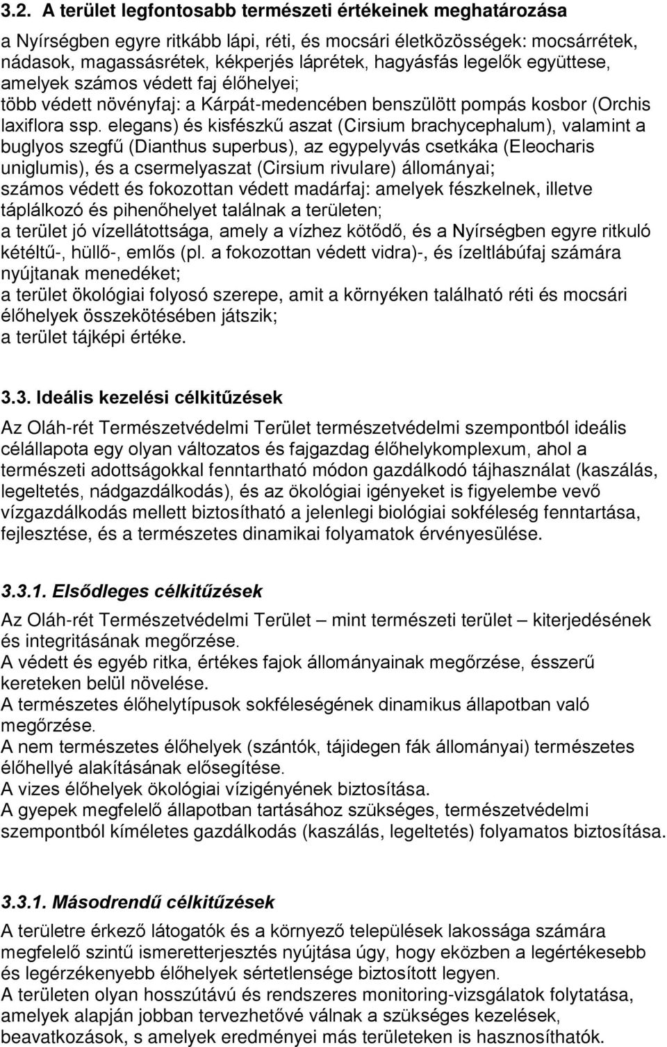 elegans) és kisfészkű aszat (Cirsium brachycephalum), valamint a buglyos szegfű (Dianthus superbus), az egypelyvás csetkáka (Eleocharis uniglumis), és a csermelyaszat (Cirsium rivulare) állományai;