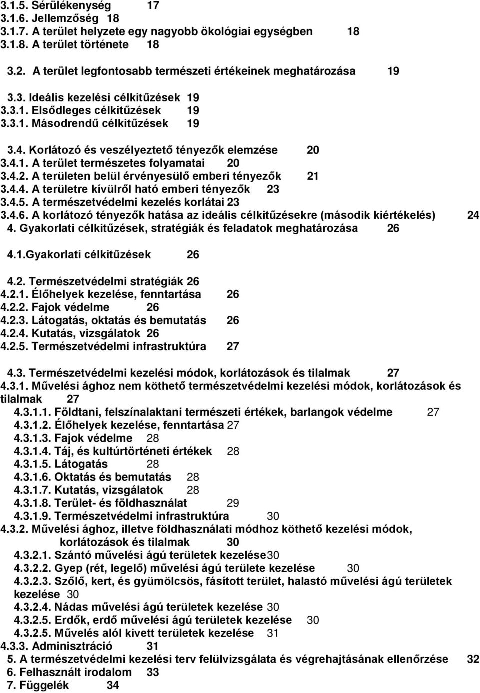 Korlátozó és veszélyeztető tényezők elemzése 20 3.4.1. A terület természetes folyamatai 20 3.4.2. A területen belül érvényesülő emberi tényezők 21 3.4.4. A területre kívülről ható emberi tényezők 23 3.